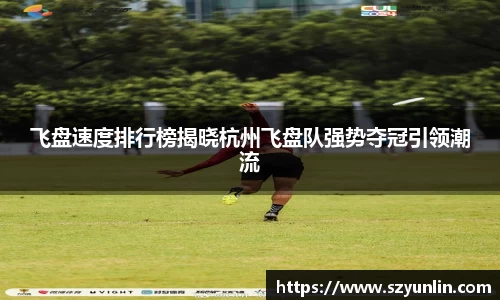 飞盘速度排行榜揭晓杭州飞盘队强势夺冠引领潮流