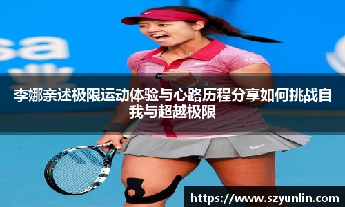 李娜亲述极限运动体验与心路历程分享如何挑战自我与超越极限